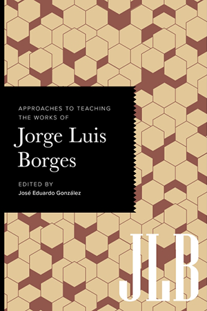 Approaches to Teaching the Works of Jorge Luis Borges Approaches to Teaching the Works of Jorge Luis Borges
